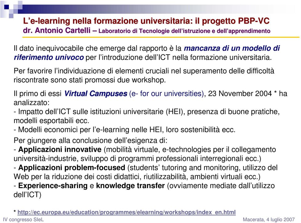 Il primo di essi Virtual Campuses (e- for our universities), 23 November 2004 * ha analizzato: - Impatto dell ICT sulle istituzioni universitarie (HEI), presenza di buone pratiche, modelli