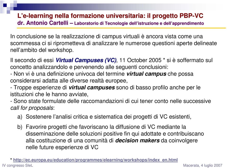 campus che possa considerarsi adatta alle diverse realtà europee, - Troppe esperienze di virtual campuses sono di basso profilo anche per le istituzioni che le hanno avviate, - Sono state formulate