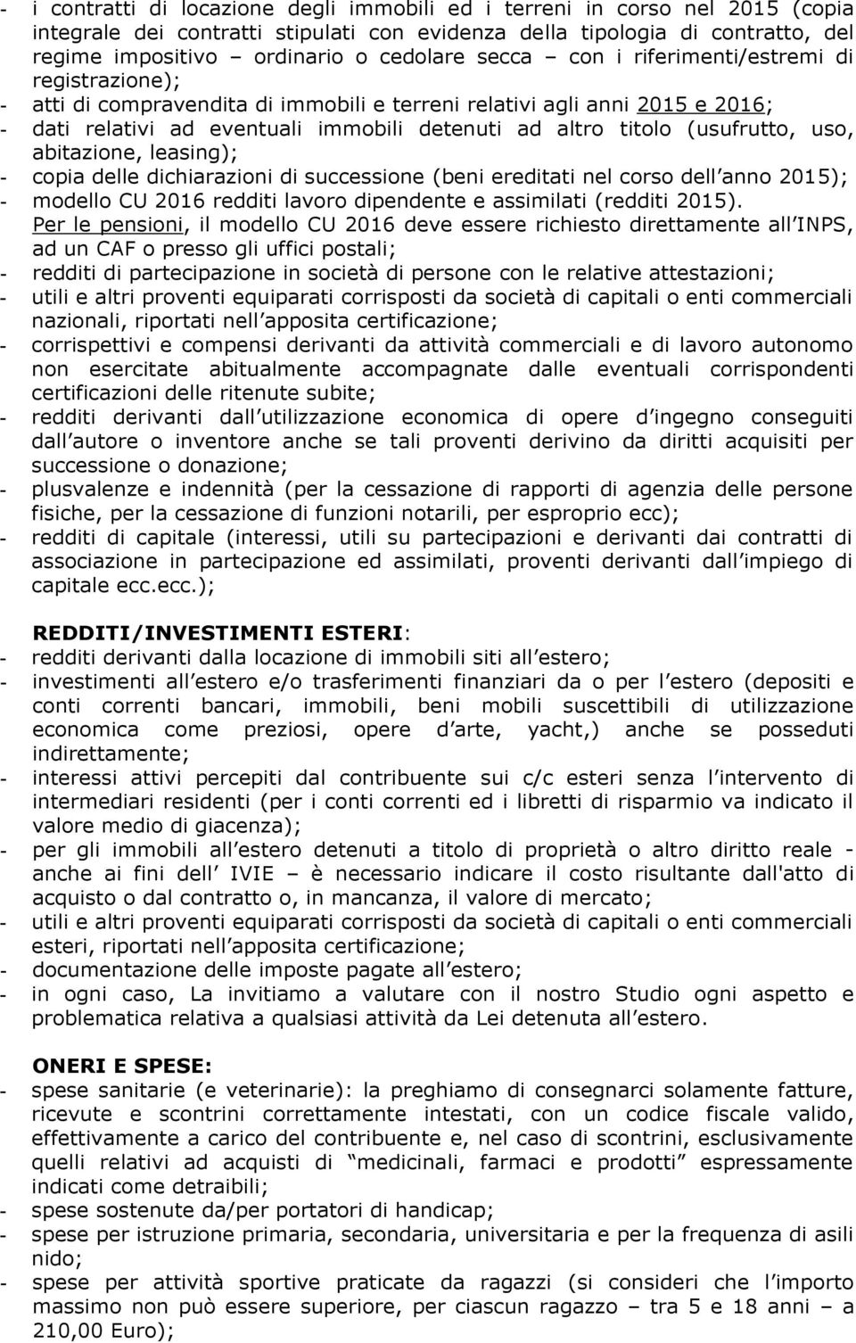 (usufrutto, uso, abitazione, leasing); - copia delle dichiarazioni di successione (beni ereditati nel corso dell anno 2015); - modello CU 2016 redditi lavoro dipendente e assimilati (redditi 2015).