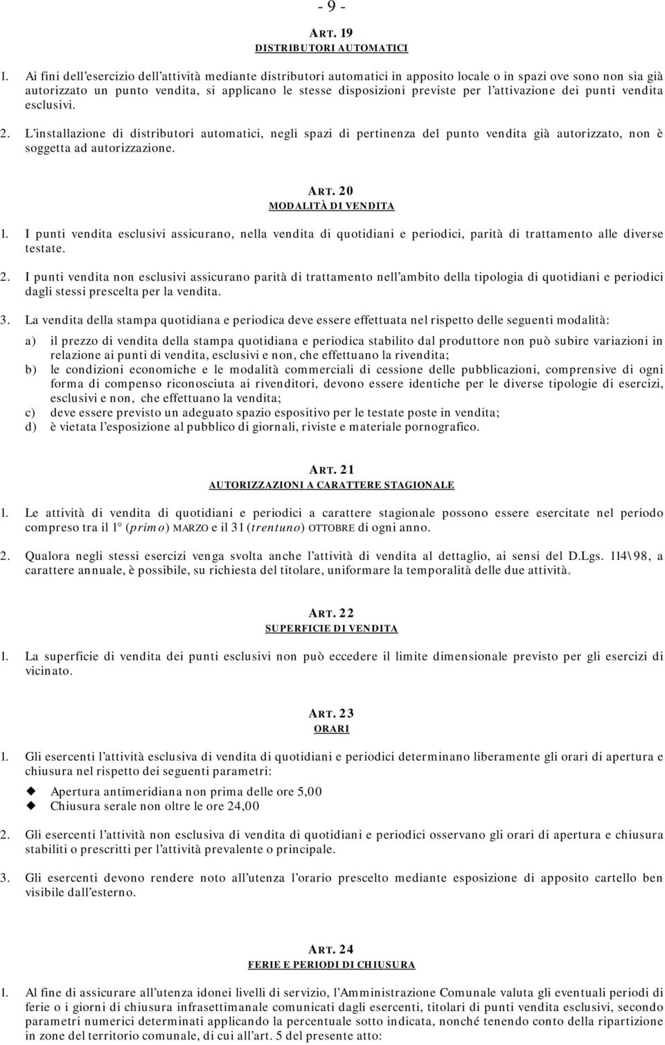 l attivazione dei punti vendita esclusivi. 2. L installazione di distributori automatici, negli spazi di pertinenza del punto vendita già autorizzato, non è soggetta ad autorizzazione. ART.