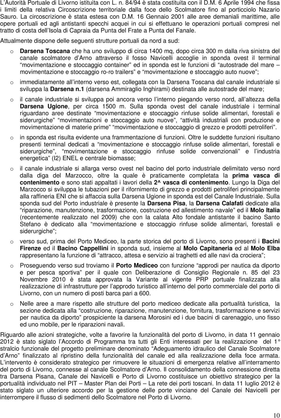 16 Gennaio 2001 alle aree demaniali marittime, alle opere portuali ed agli antistanti specchi acquei in cui si effettuano le operazioni portuali compresi nel tratto di costa dell Isola di Capraia da