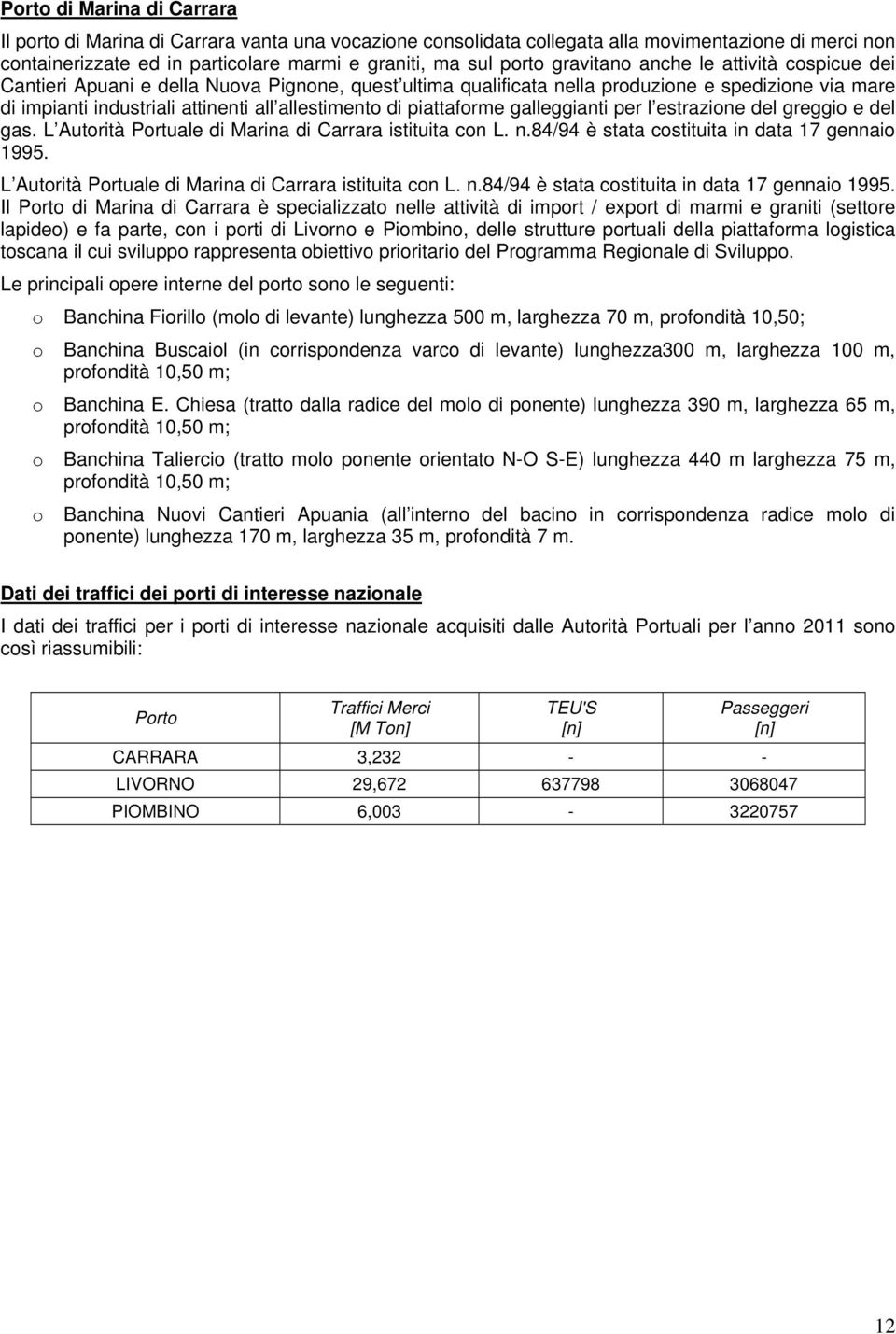 piattaforme galleggianti per l estrazione del greggio e del gas. L Autorità Portuale di Marina di Carrara istituita con L. n.84/94 è stata costituita in data 17 gennaio 1995.