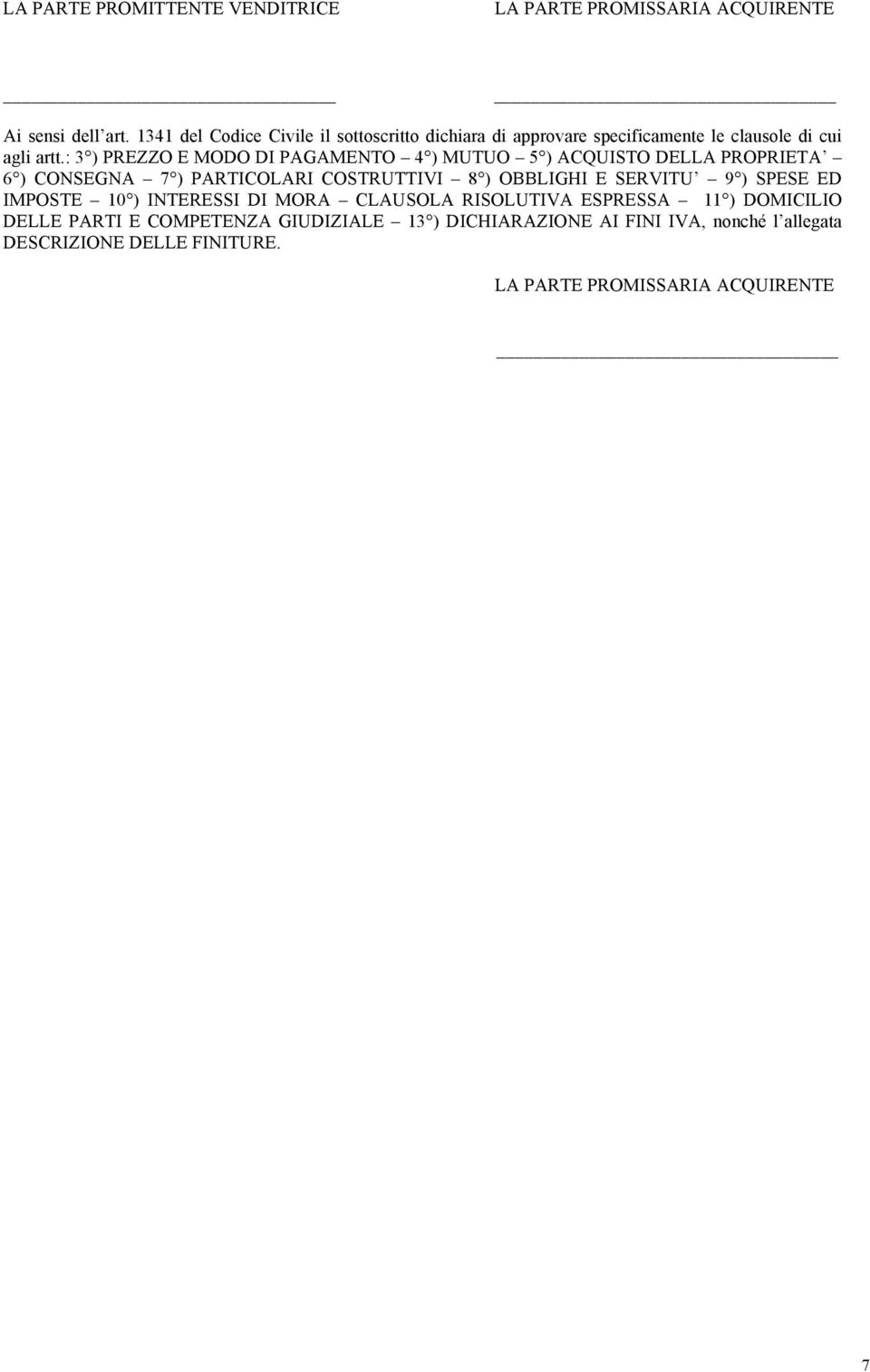 : 3 ) PREZZO E MODO DI PAGAMENTO 4 ) MUTUO 5 ) ACQUISTO DELLA PROPRIETA 6 ) CONSEGNA 7 ) PARTICOLARI COSTRUTTIVI 8 ) OBBLIGHI E SERVITU 9 )