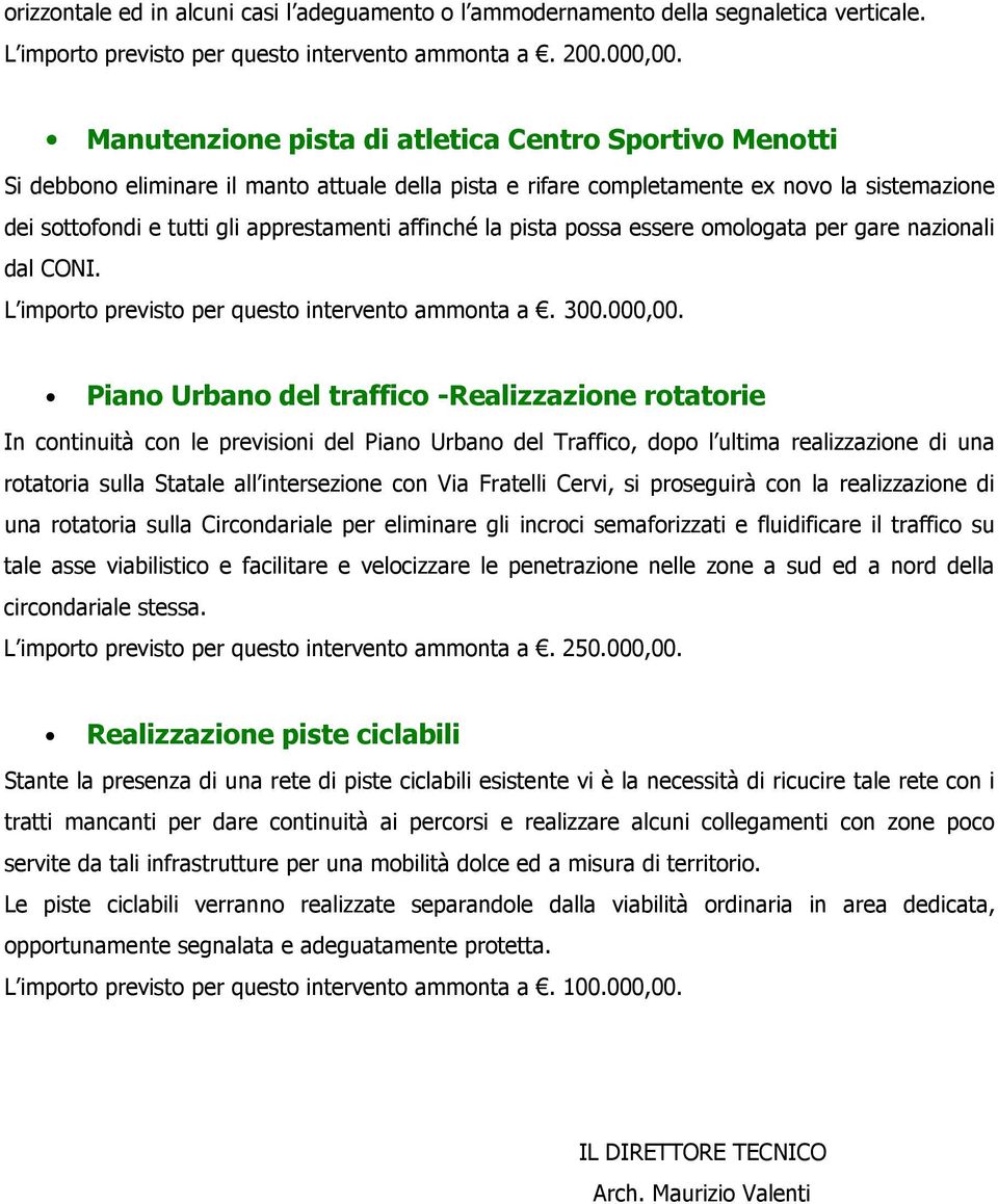 affinché la pista possa essere omologata per gare nazionali dal CONI. L importo previsto per questo intervento ammonta a. 300.000,00.