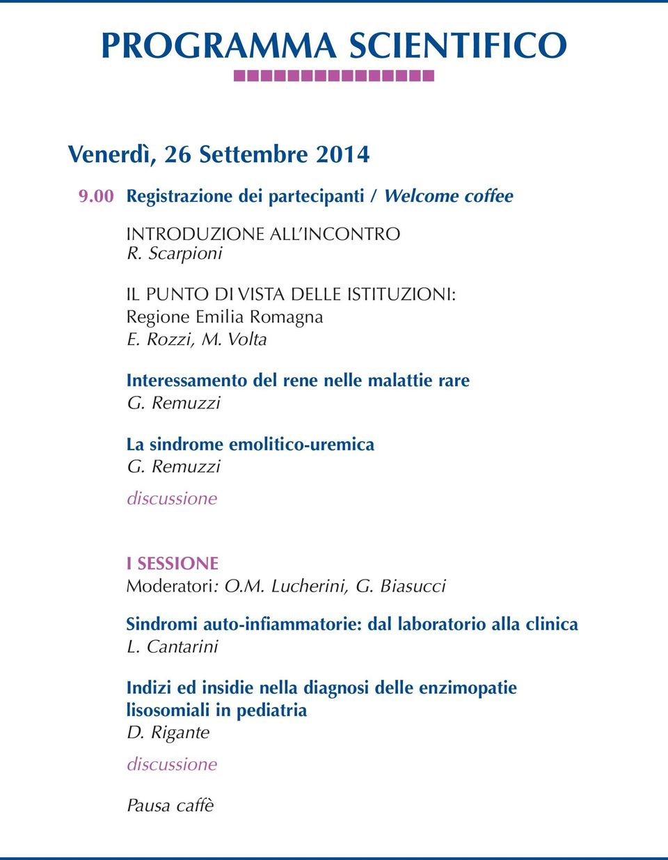 Volta Interessamento del rene nelle malattie rare G. Remuzzi La sindrome emolitico-uremica G. Remuzzi I SESSIONE Moderatori: O.M. Lucherini, G.