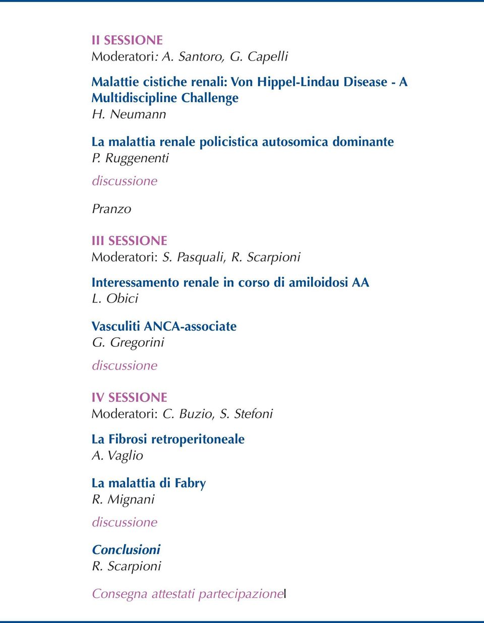 Scarpioni Interessamento renale in corso di amiloidosi AA L. Obici Vasculiti ANCA-associate G. Gregorini IV SESSIONE Moderatori: C.