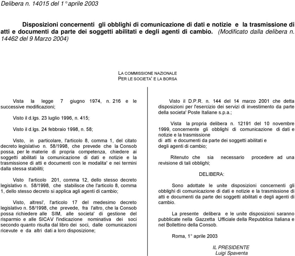 (Modificato dalla delibera n. 14462 del 9 Marzo 2004) LA COMMISSIONE NAZIONALE PER LE SOCIETA' E LA BORSA Vista la legge 7 giugno 1974, n. 216 e le successive modificazioni; Visto il d.lgs.