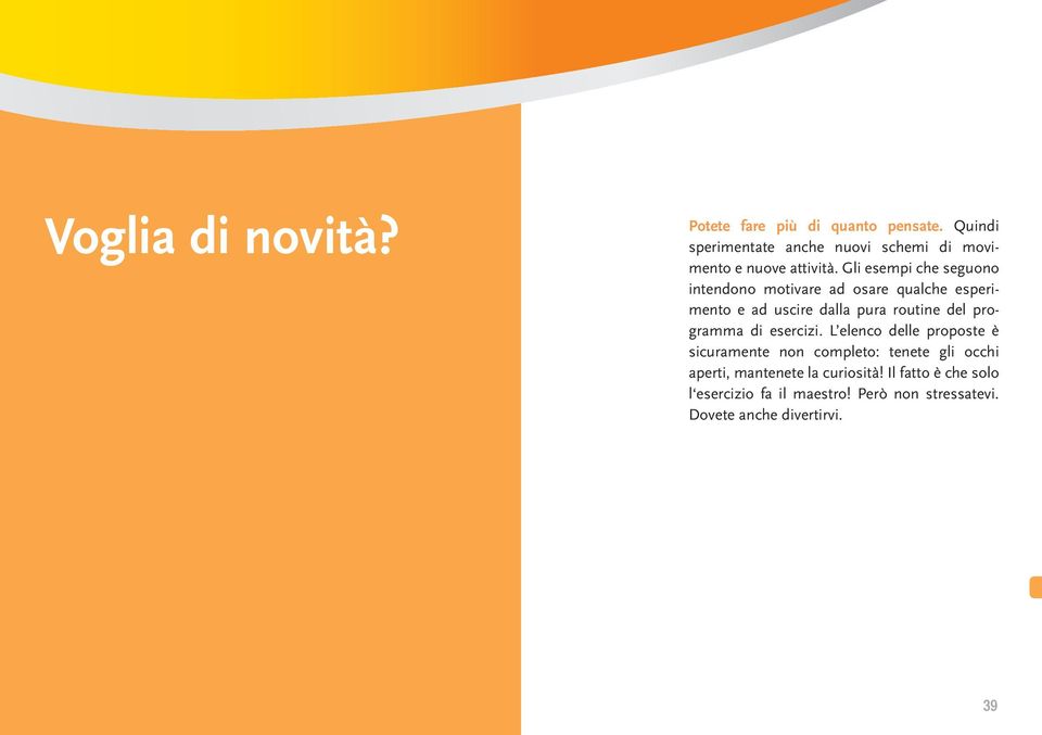 Gli esempi che seguono intendono motivare ad osare qualche esperimento e ad uscire dalla pura routine del