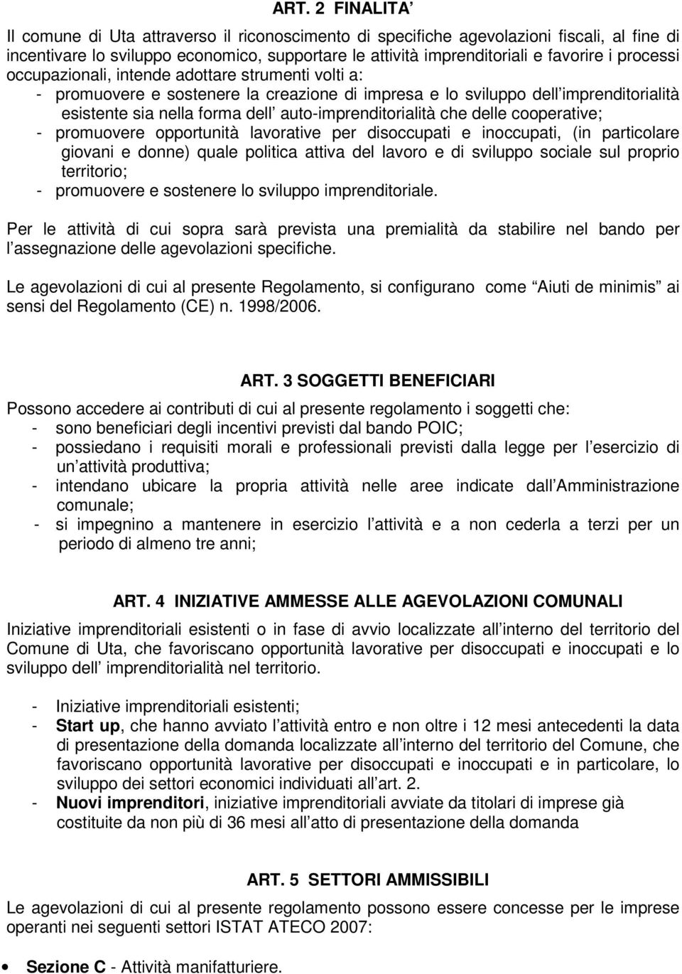 che delle cooperative; - promuovere opportunità lavorative per disoccupati e inoccupati, (in particolare giovani e donne) quale politica attiva del lavoro e di sviluppo sociale sul proprio