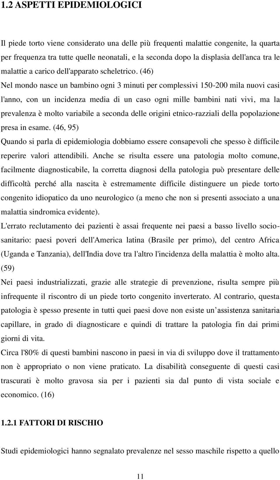 (46) Nel mondo nasce un bambino ogni 3 minuti per complessivi 150-200 mila nuovi casi l'anno, con un incidenza media di un caso ogni mille bambini nati vivi, ma la prevalenza è molto variabile a