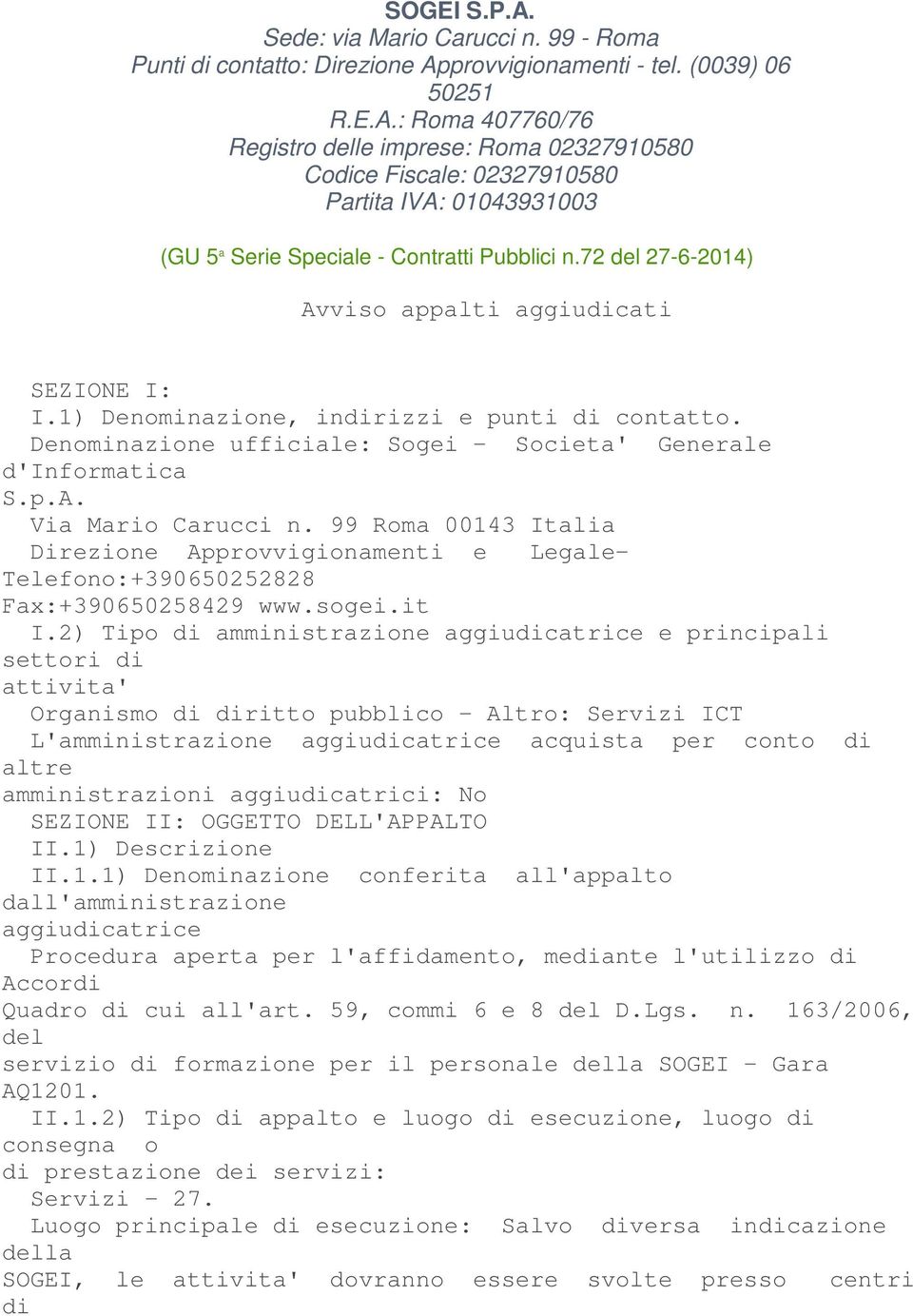 99 Roma 00143 Italia Direzione Approvvigionamenti e Legale- Telefono:+390650252828 Fax:+390650258429 www.sogei.it I.