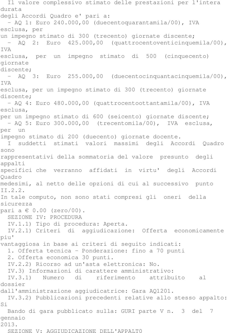 000,00 (quattrocentoventicinquemila/00), esclusa, per un impegno stimato di 500 (cinquecento) giornate discente; - AQ 3: Euro 255.