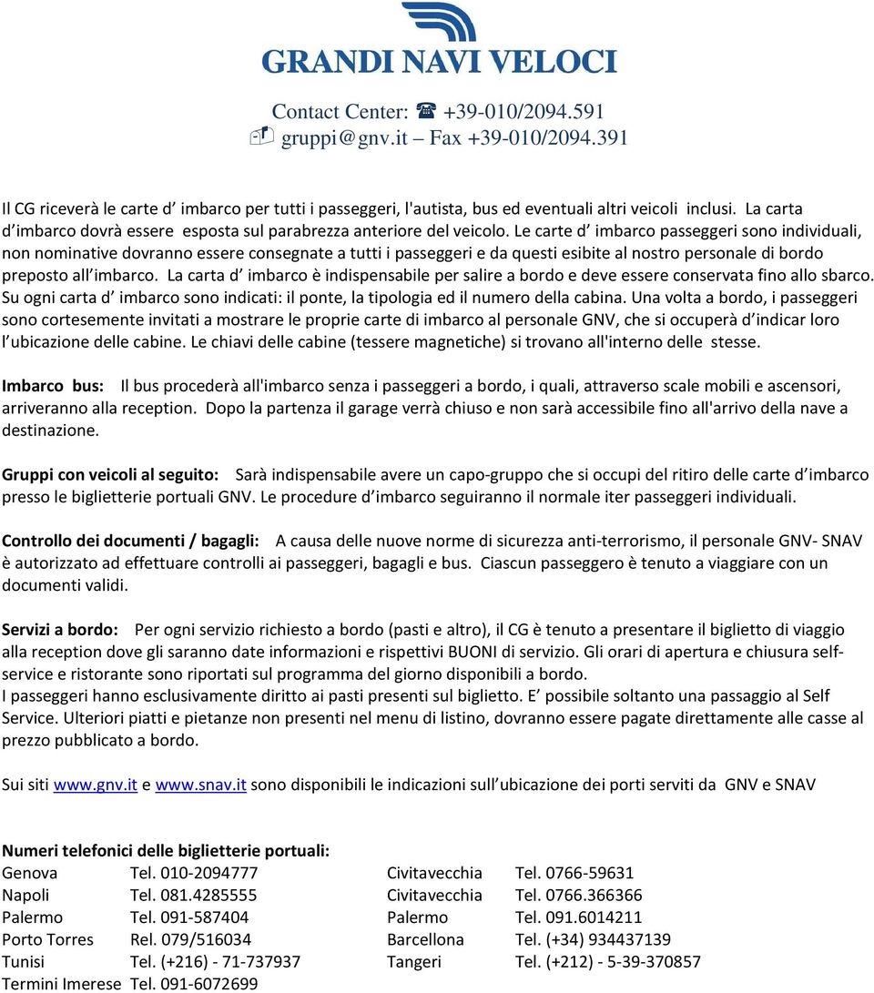 La carta d imbarco è indispensabile per salire a bordo e deve essere conservata fino allo sbarco. Su ogni carta d imbarco sono indicati: il ponte, la tipologia ed il numero della cabina.