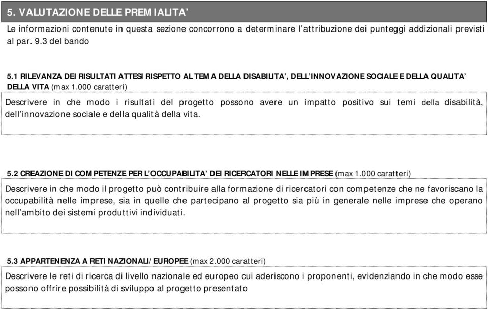 000 caratteri) Descrivere in che modo i risultati del progetto possono avere un impatto positivo sui temi della disabilità, dell innovazione sociale e della qualità della vita. 5.