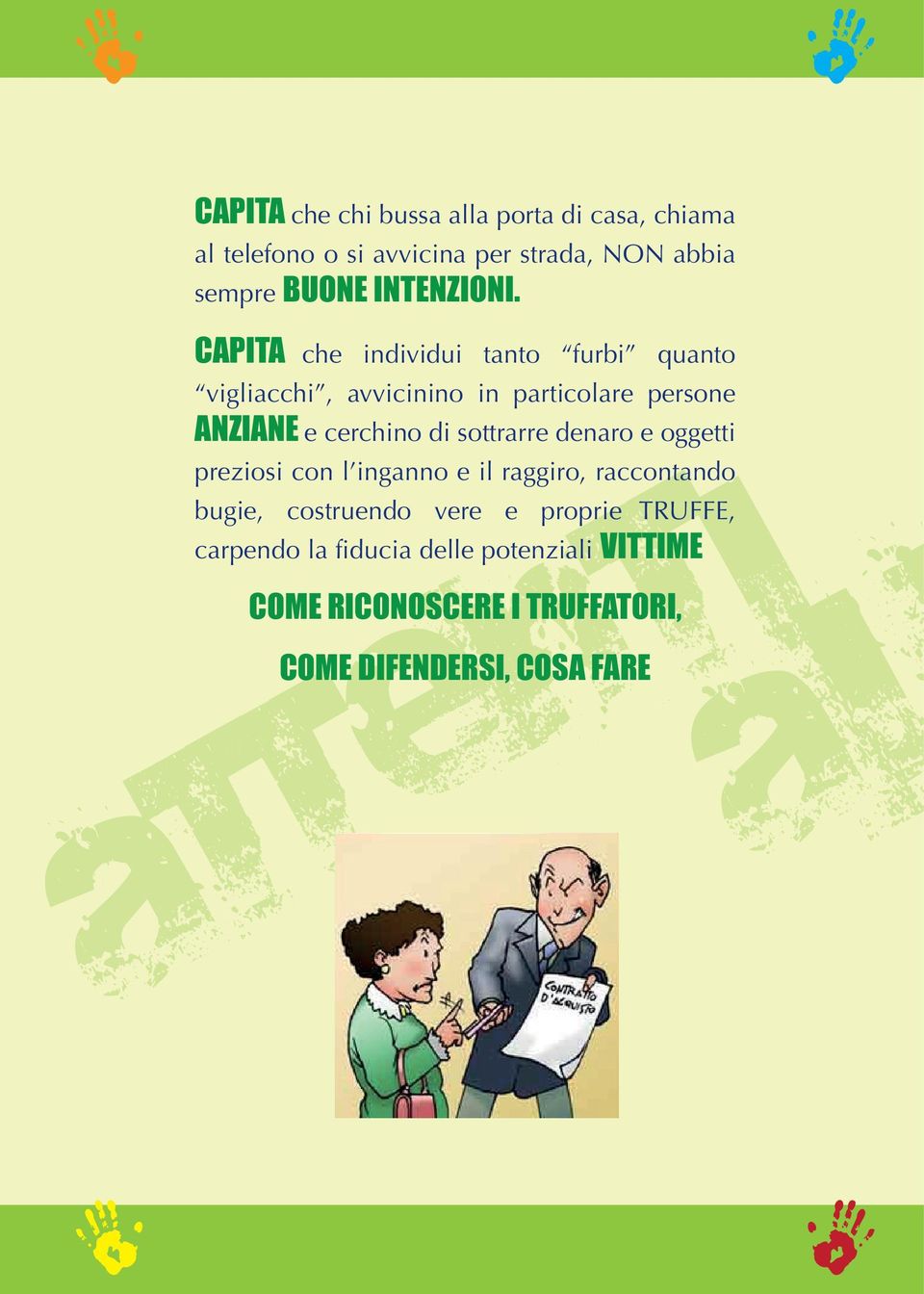 CAPITA che individui tanto furbi quanto vigliacchi, avvicinino in particolare persone ANZIANE e cerchino di