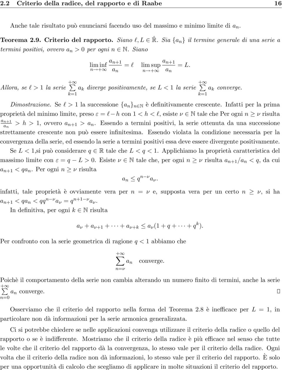 + a + a Allora, se l > la serie + a k diverge positivamete, se L < la serie + a k coverge. k= Dimostrazioe. Se l > la successioe {a } N è defiitivamete crescete.