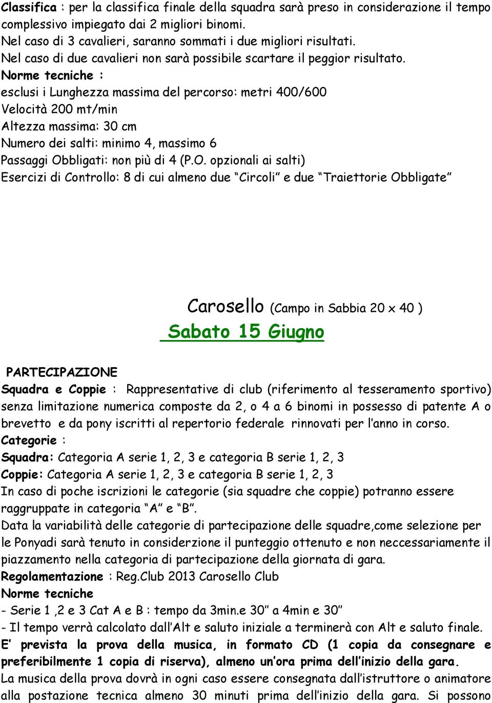 Norme tecniche : esclusi i Lunghezza massima del percorso: metri 400/600 Velocità 200 mt/min Altezza massima: 30 cm Numero dei salti: minimo 4, massimo 6 Passaggi Ob