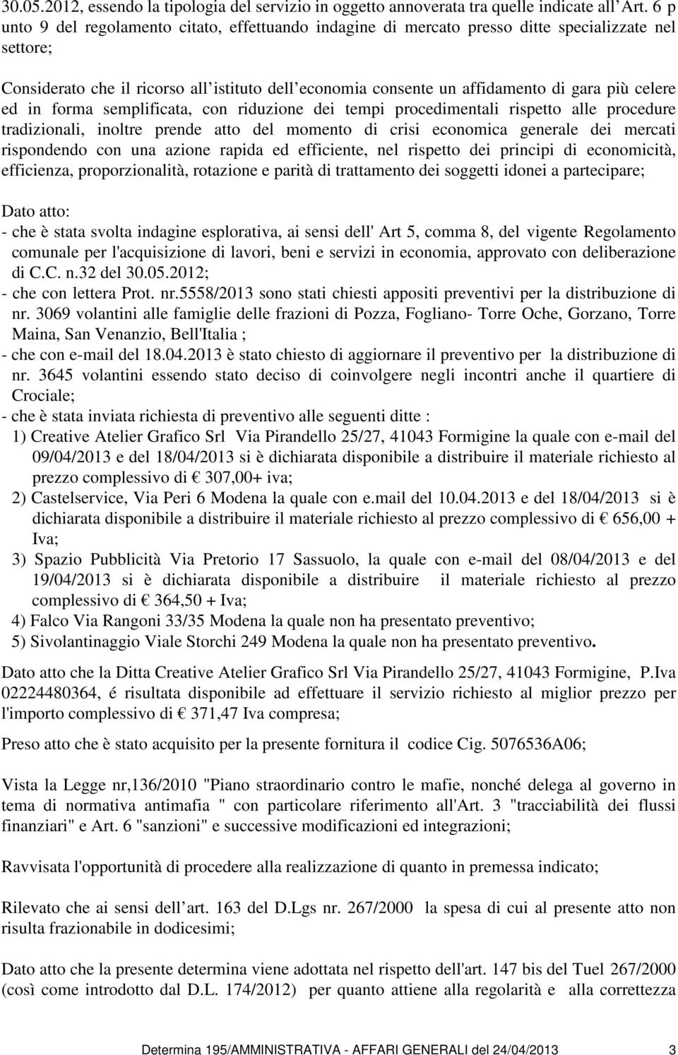 celere ed in forma semplificata, con riduzione dei tempi procedimentali rispetto alle procedure tradizionali, inoltre prende atto del momento di crisi economica generale dei mercati rispondendo con