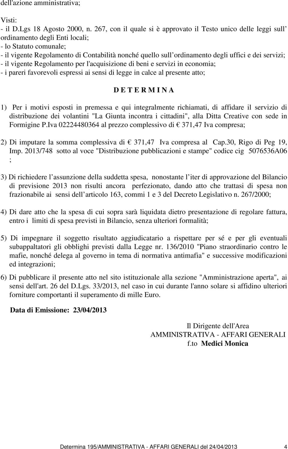 uffici e dei servizi; - il vigente Regolamento per l'acquisizione di beni e servizi in economia; - i pareri favorevoli espressi ai sensi di legge in calce al presente atto; D E T E R M I N A 1) Per i