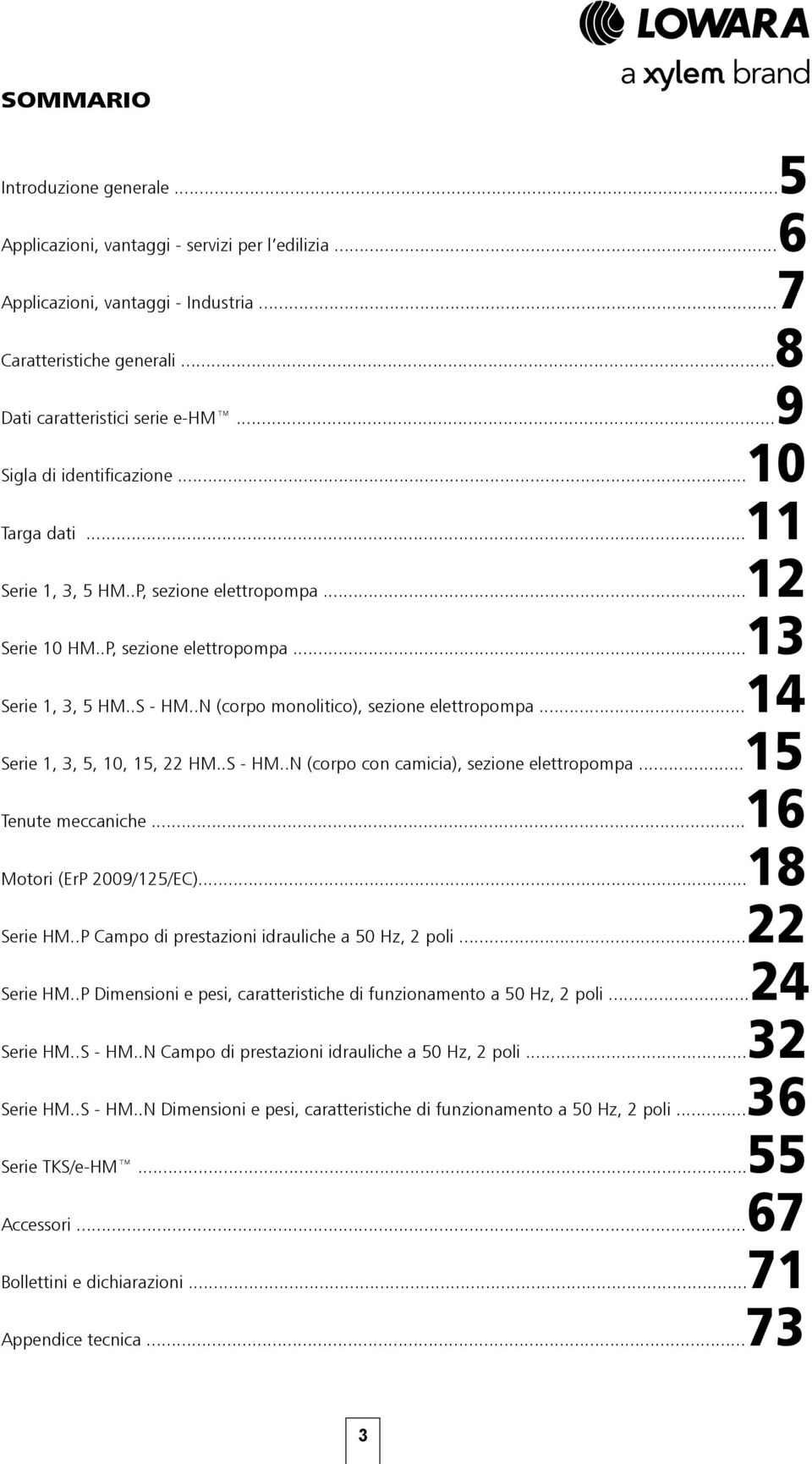 .N (corpo monolitico), sezione elettropompa...14 Serie 1, 3, 5, 1, 15, 22 HM..S - HM..N (corpo con camicia), sezione elettropompa...15 Tenute meccaniche...16 Motori (ErP 29/125/EC)...18 Serie HM.