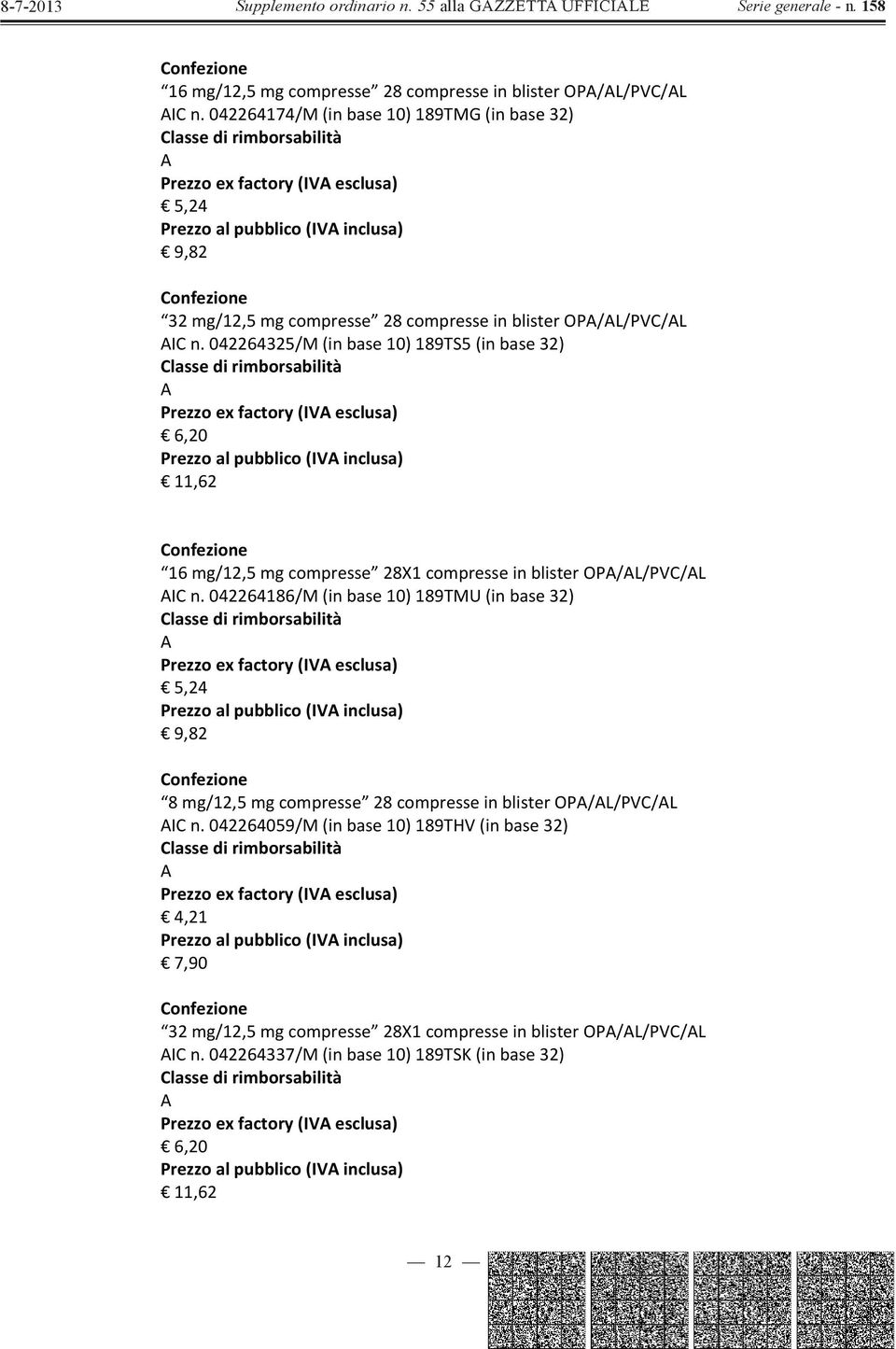 AICn.042264325/M(inbase10)189TS5(inbase32) Classedirimborsabilità A Prezzoexfactory(IVAesclusa) 6,20 Prezzoalpubblico(IVAinclusa) 11,62 Confezione 16mg/12,5mgcompresse