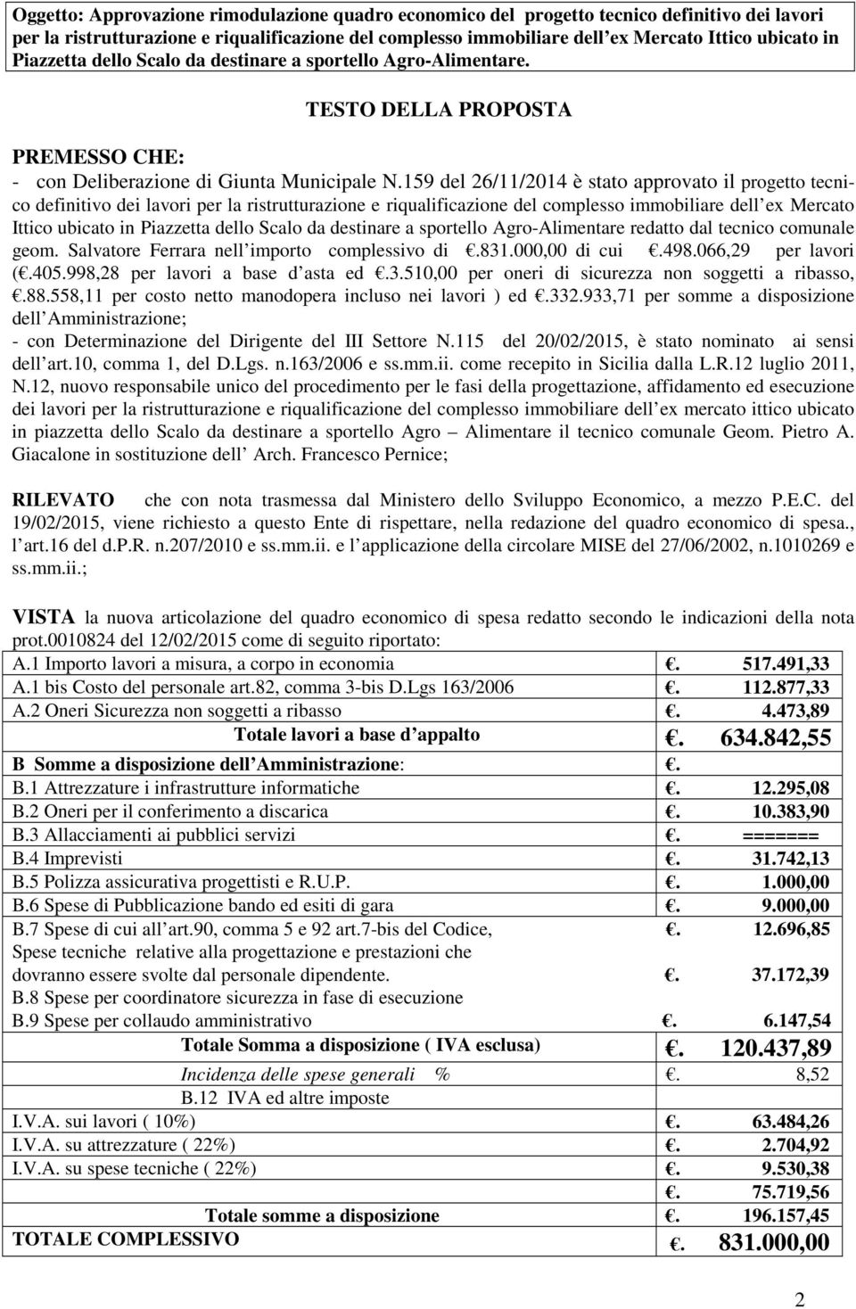 159 del 26/11/2014 è stato approvato il progetto tecnico definitivo dei lavori per la ristrutturazione e riqualificazione del complesso immobiliare dell ex Mercato Ittico ubicato in Piazzetta dello