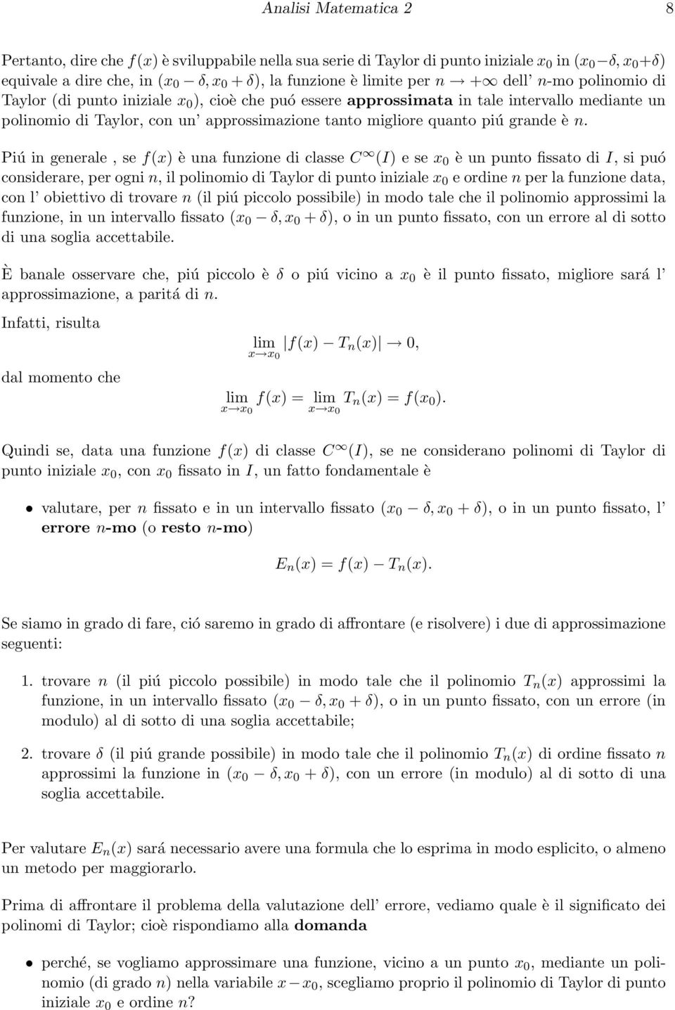 n. Piú in generale, se f(x) è una funzione di classe C (I) e se x 0 è un punto fissato di I, si puó considerare, per ogni n, il polinomio di Taylor di punto iniziale x 0 e ordine n per la funzione