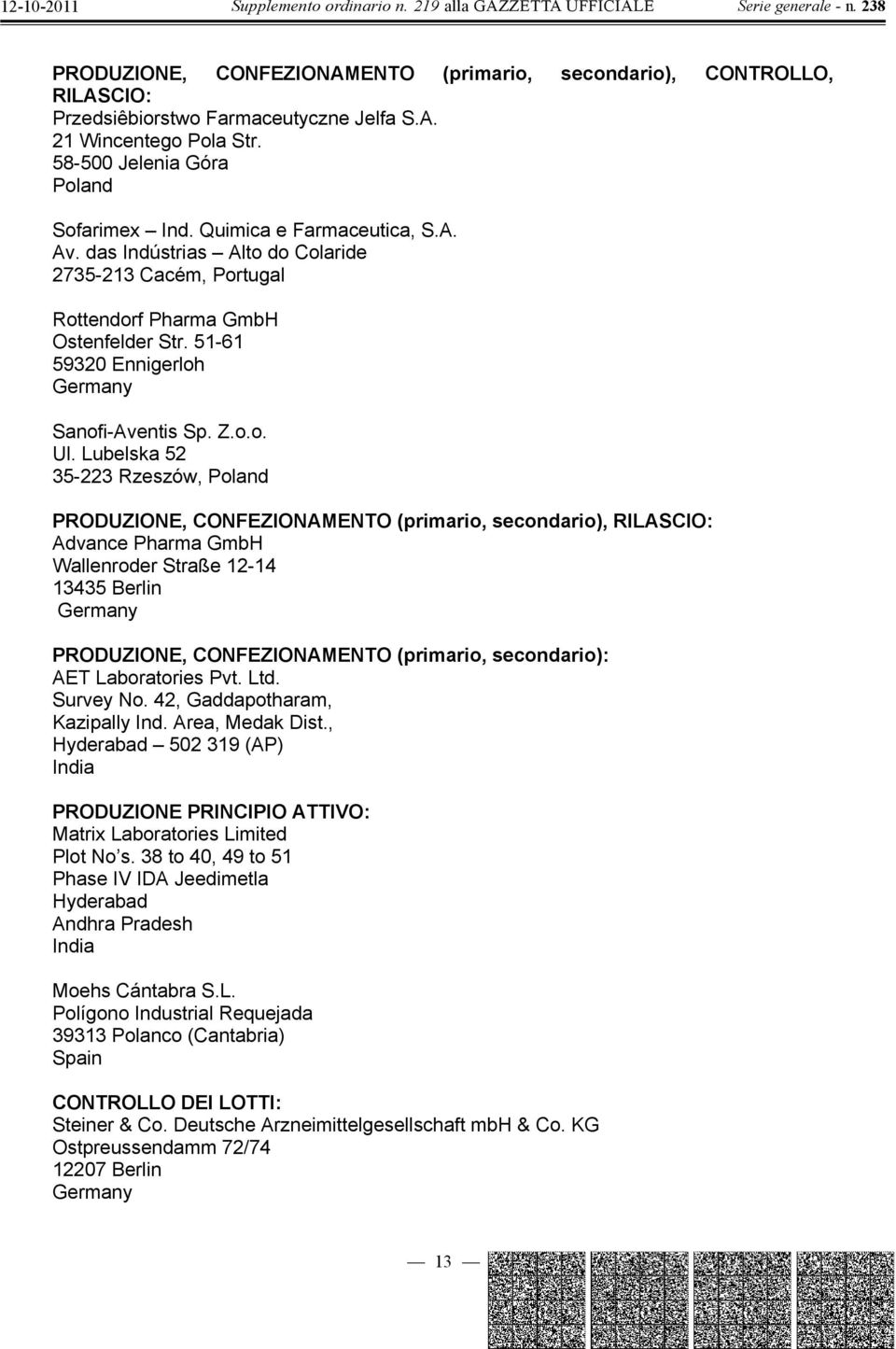 Lubelska 52 35-223 Rzeszów, Poland PRODUZIONE, CONFEZIONAMENTO (primario, secondario), RILASCIO: Advance Pharma GmbH Wallenroder Straße 12-14 13435 Berlin Germany PRODUZIONE, CONFEZIONAMENTO