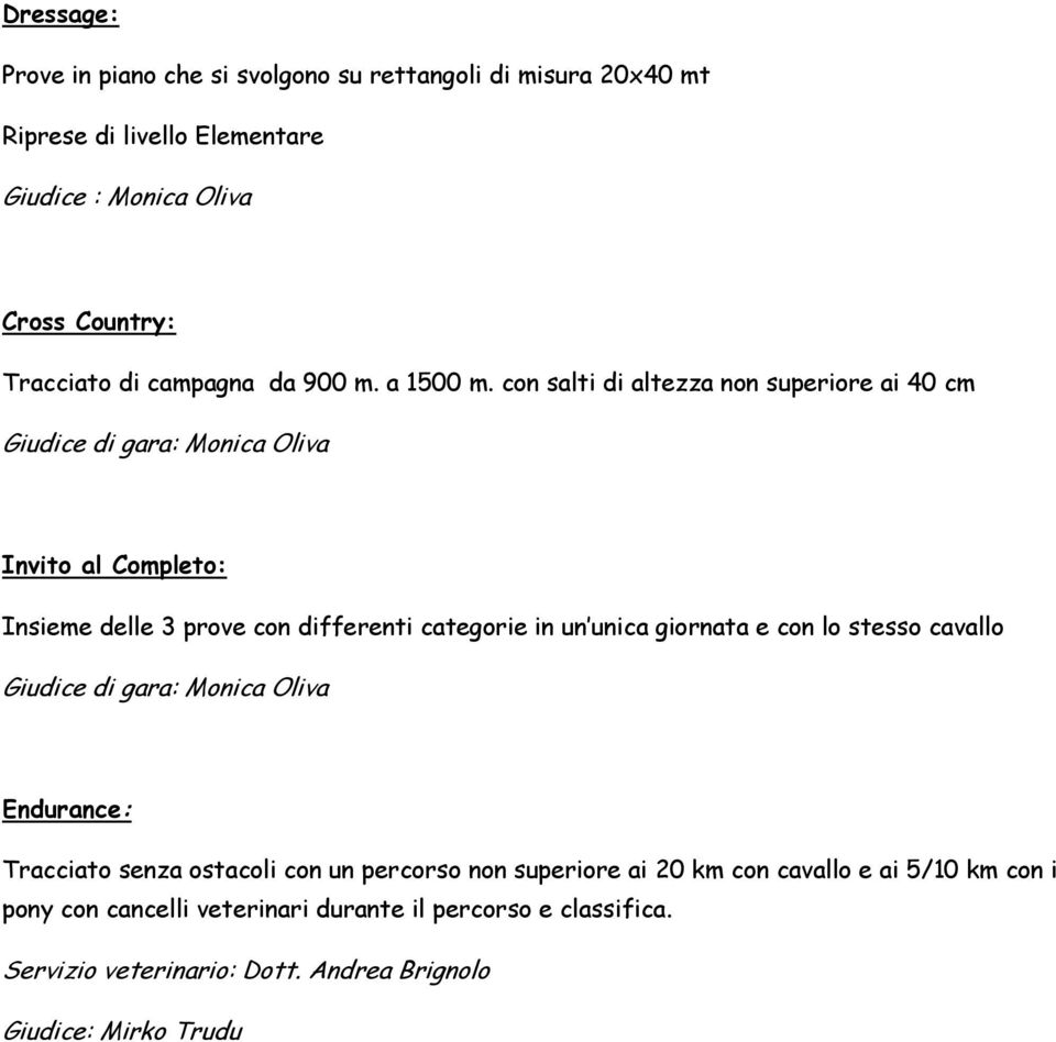 con salti di altezza non superiore ai 40 cm Giudice di gara: Monica Oliva Invito al Completo: Insieme delle 3 prove con differenti categorie in un unica