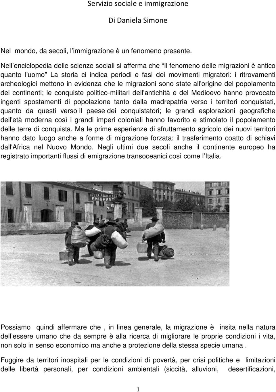 mettono in evidenza che le migrazioni sono state all'origine del popolamento dei continenti; le conquiste politico-militari dell'antichità e del Medioevo hanno provocato ingenti spostamenti di