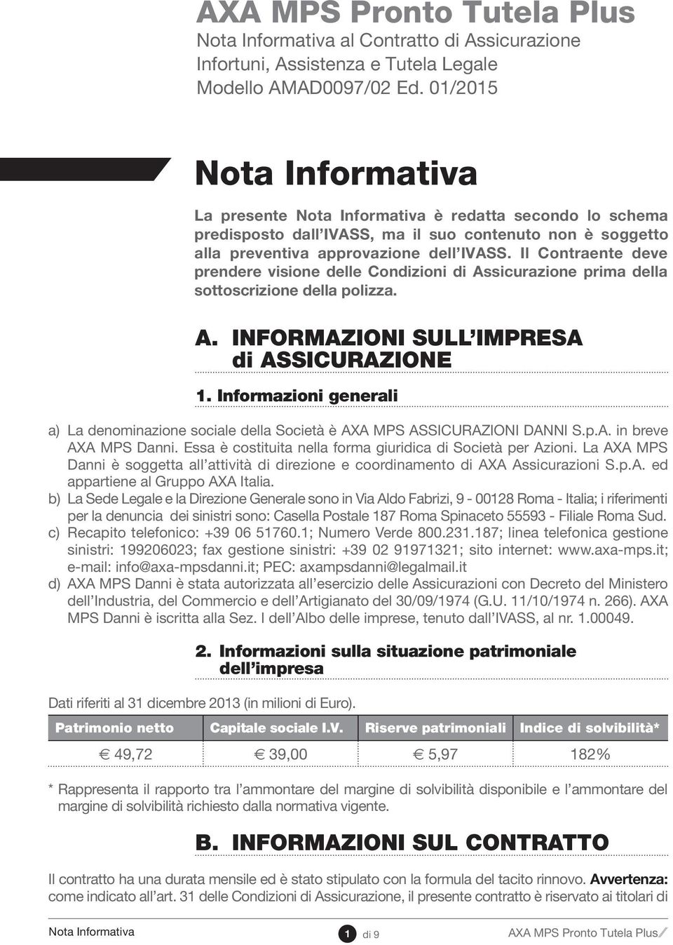 Il Contraente deve prendere visione delle Condizioni di Assicurazione prima della sottoscrizione della polizza. a. informazioni sull impresa di assicurazione 1.