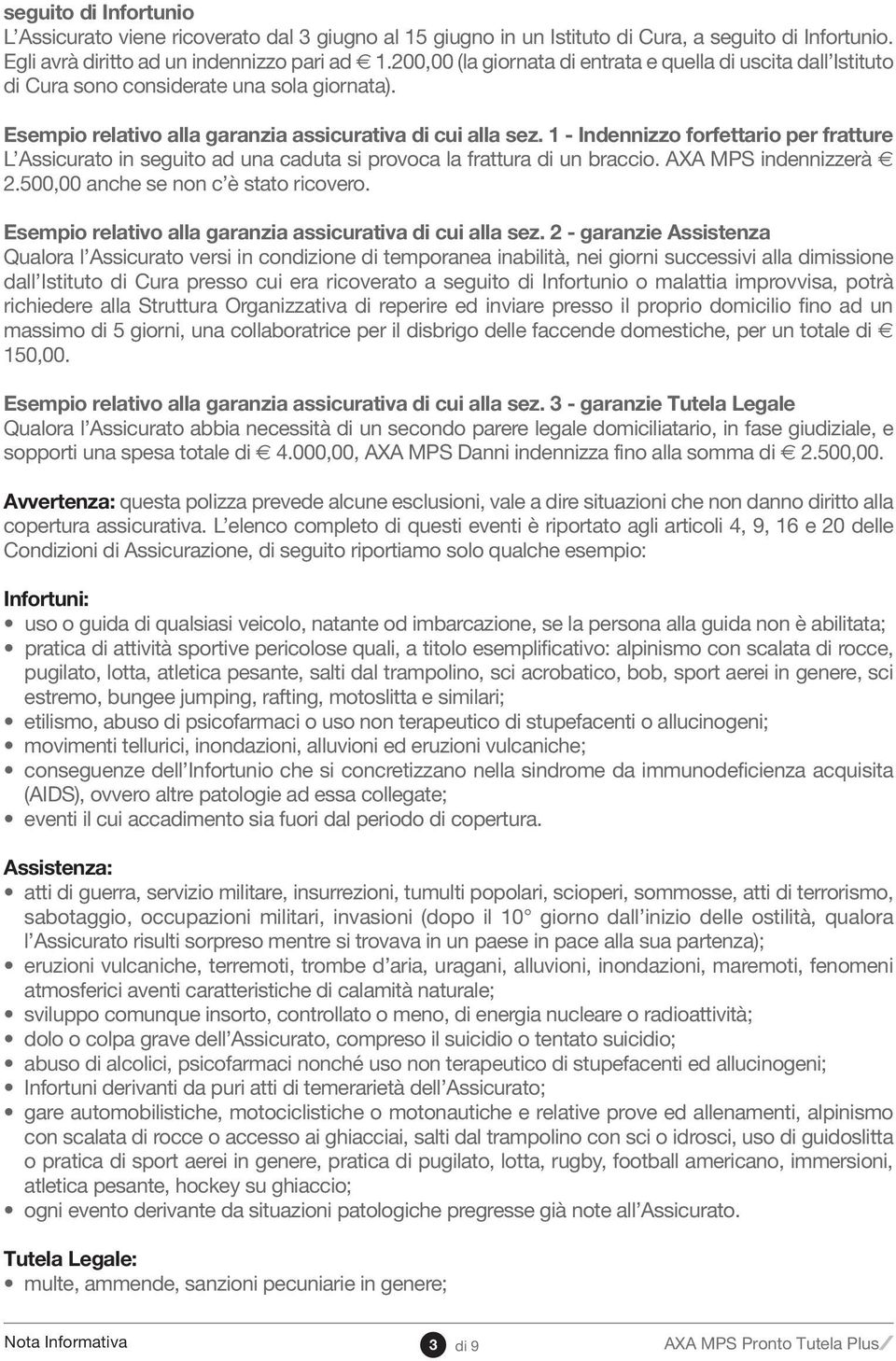 1 - Indennizzo forfettario per fratture L Assicurato in seguito ad una caduta si provoca la frattura di un braccio. AXA MPS indennizzerà e 2.500,00 anche se non c è stato ricovero.