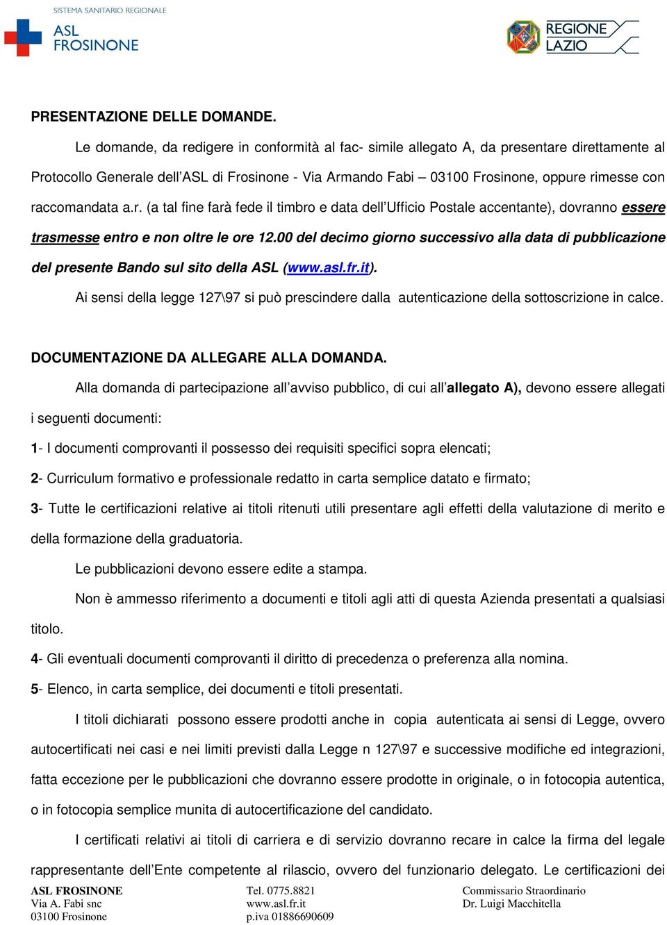 00 del decimo giorno successivo alla data di pubblicazione del presente Bando sul sito della ASL (). Ai sensi della legge 127\97 si può prescindere dalla autenticazione della sottoscrizione in calce.