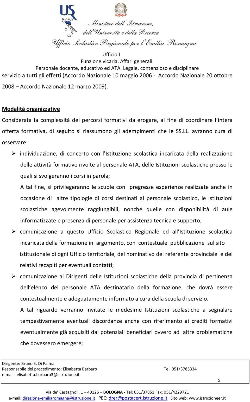 avranno cura di osservare: individuazione, di concerto con l Istituzione scolastica incaricata della realizzazione delle attività formative rivolte al personale ATA, delle Istituzioni scolastiche