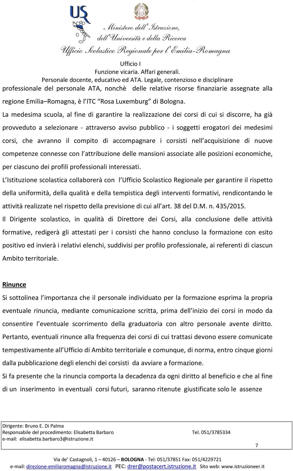 avranno il compito di accompagnare i corsisti nell acquisizione di nuove competenze connesse con l attribuzione delle mansioni associate alle posizioni economiche, per ciascuno dei profili