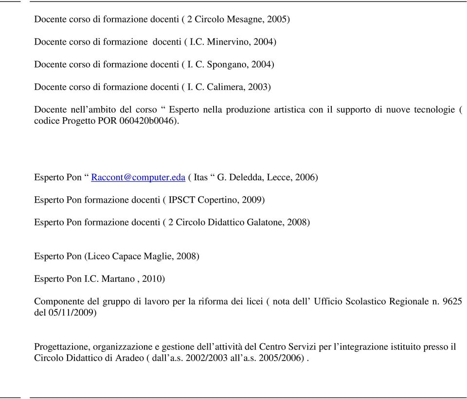 Deledda, Lecce, 2006) Esperto Pon formazione docenti ( IPSCT Copertino, 2009) Esperto Pon formazione docenti ( 2 Circolo Didattico Galatone, 2008) Esperto Pon (Liceo Capace Maglie, 2008) Esperto Pon