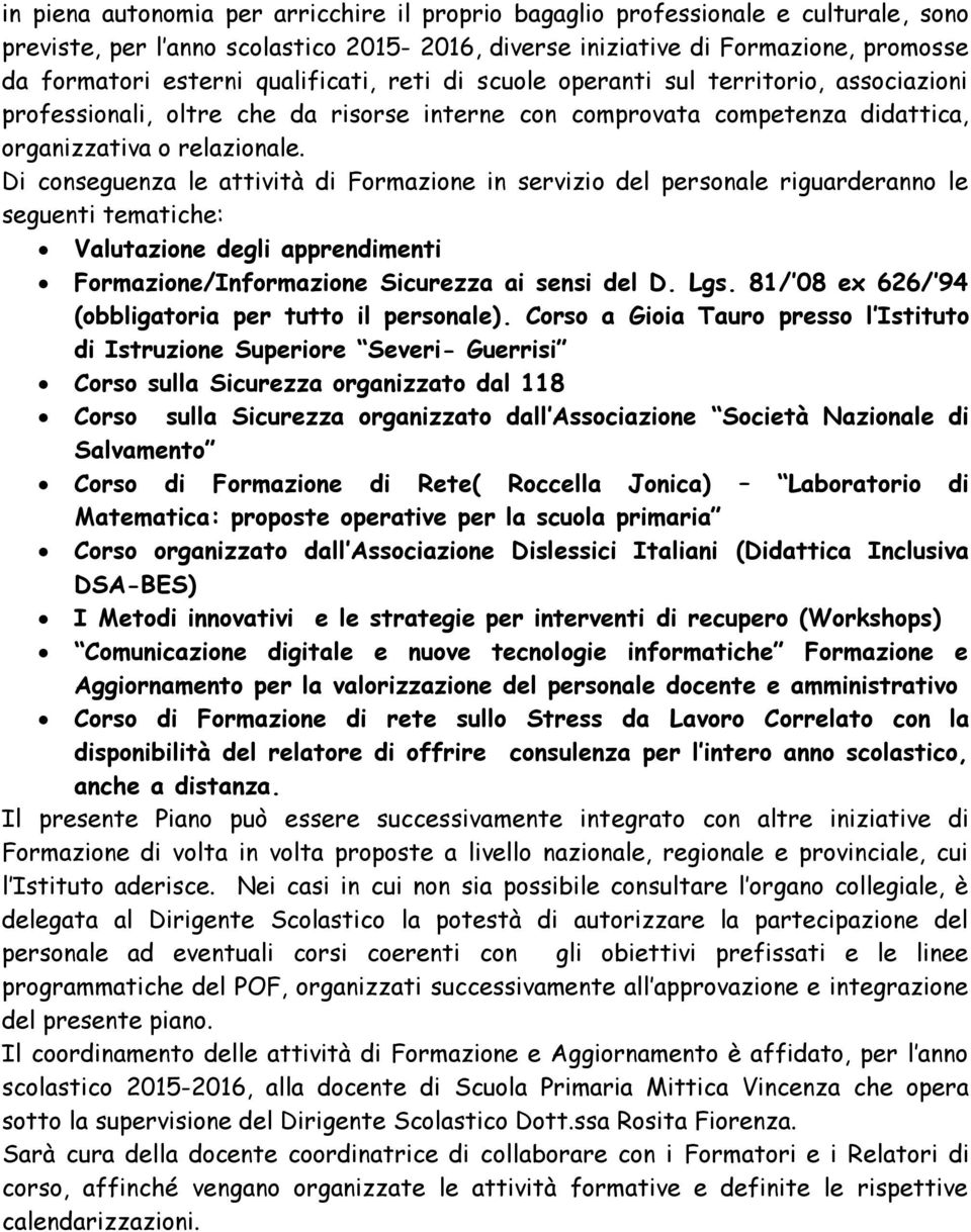 Di conseguenza le attività di Formazione in servizio del personale riguarderanno le seguenti tematiche: Valutazione degli apprendimenti Formazione/Informazione Sicurezza ai sensi del D. Lgs.