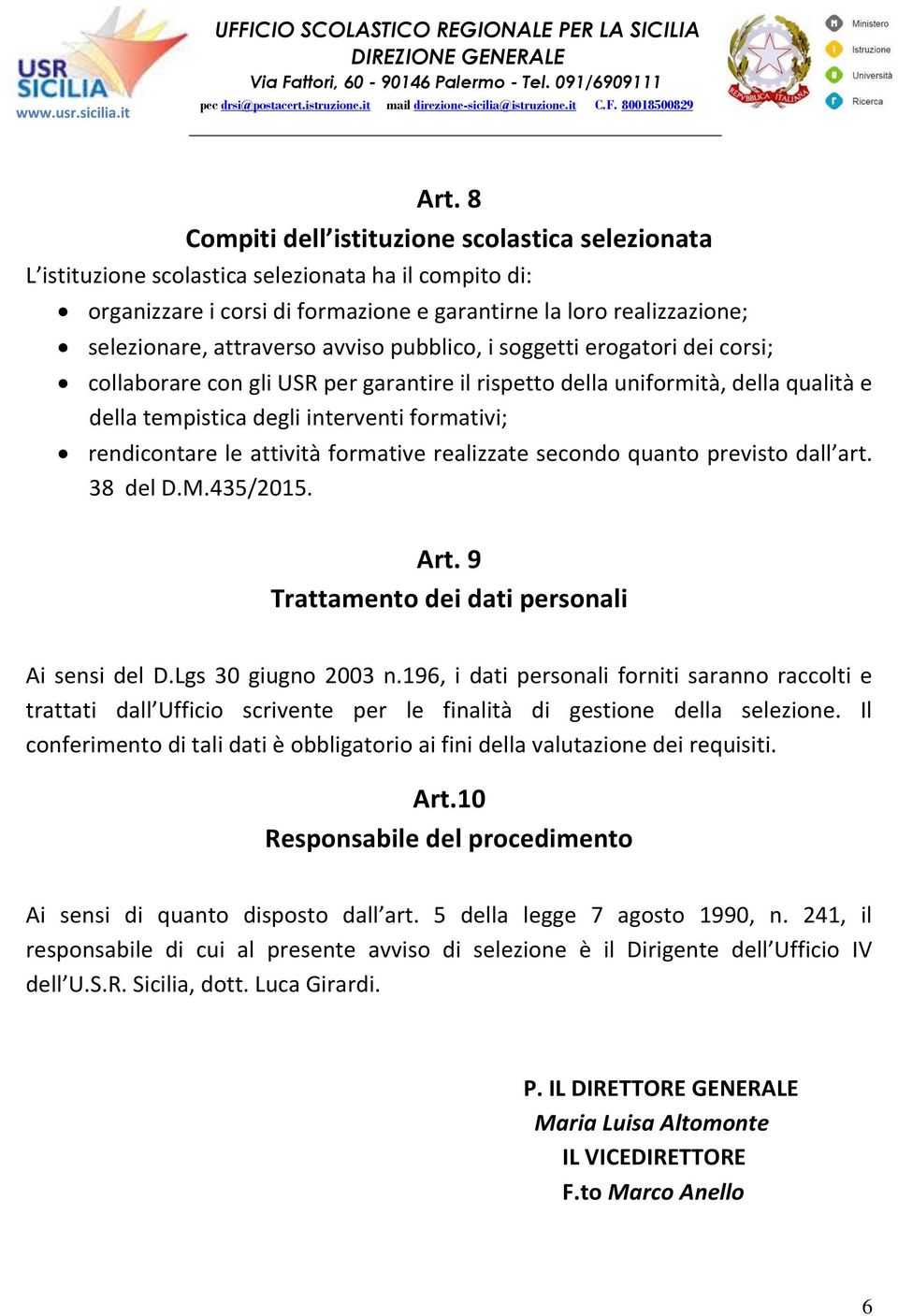 rendicontare le attività formative realizzate secondo quanto previsto dall art. 38 del D.M.435/2015. Art. 9 Trattamento dei dati personali Ai sensi del D.Lgs 30 giugno 2003 n.