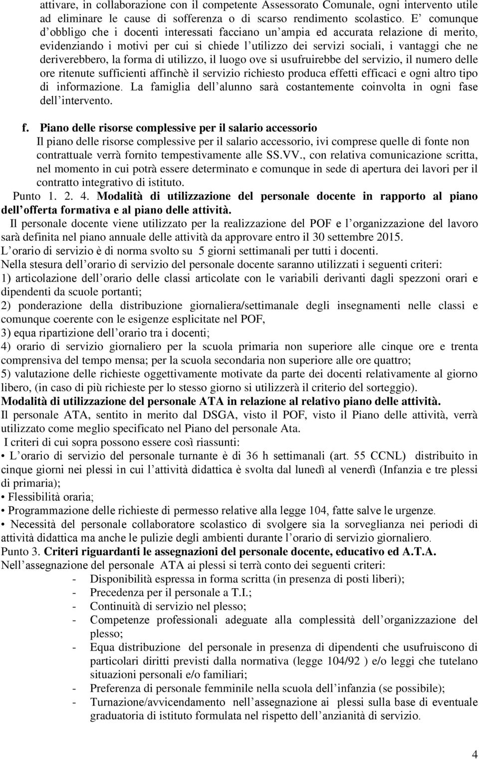 deriverebbero, la forma di utilizzo, il luogo ove si usufruirebbe del servizio, il numero delle ore ritenute sufficienti affinchè il servizio richiesto produca effetti efficaci e ogni altro tipo di