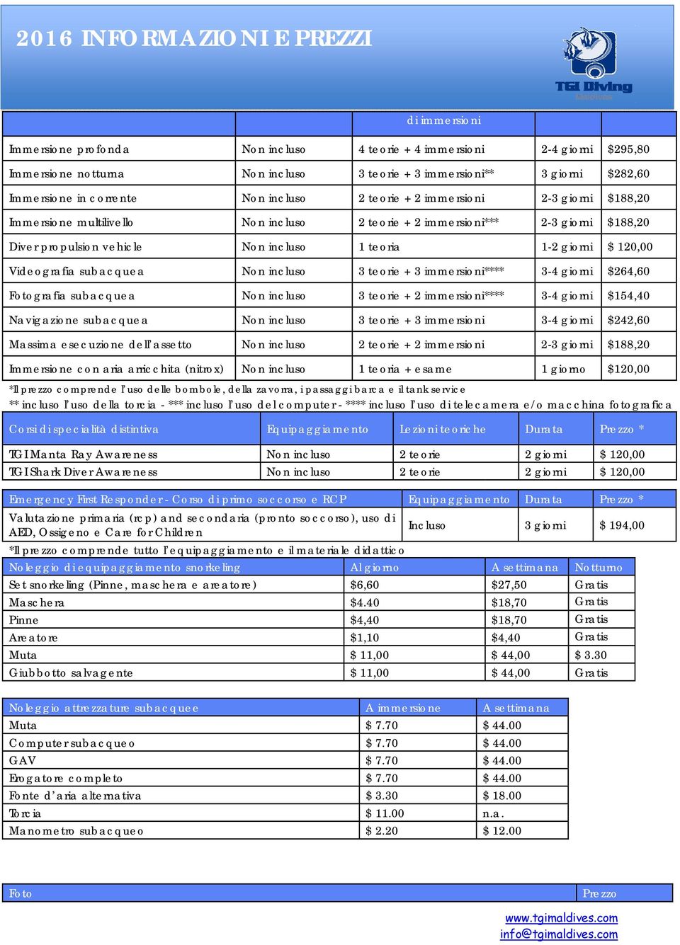 Videografia subacquea Non incluso 3 teorie + 3 immersioni**** 3-4 giorni $264,60 Fotografia subacquea Non incluso 3 teorie + 2 immersioni**** 3-4 giorni $154,40 Navigazione subacquea Non incluso 3