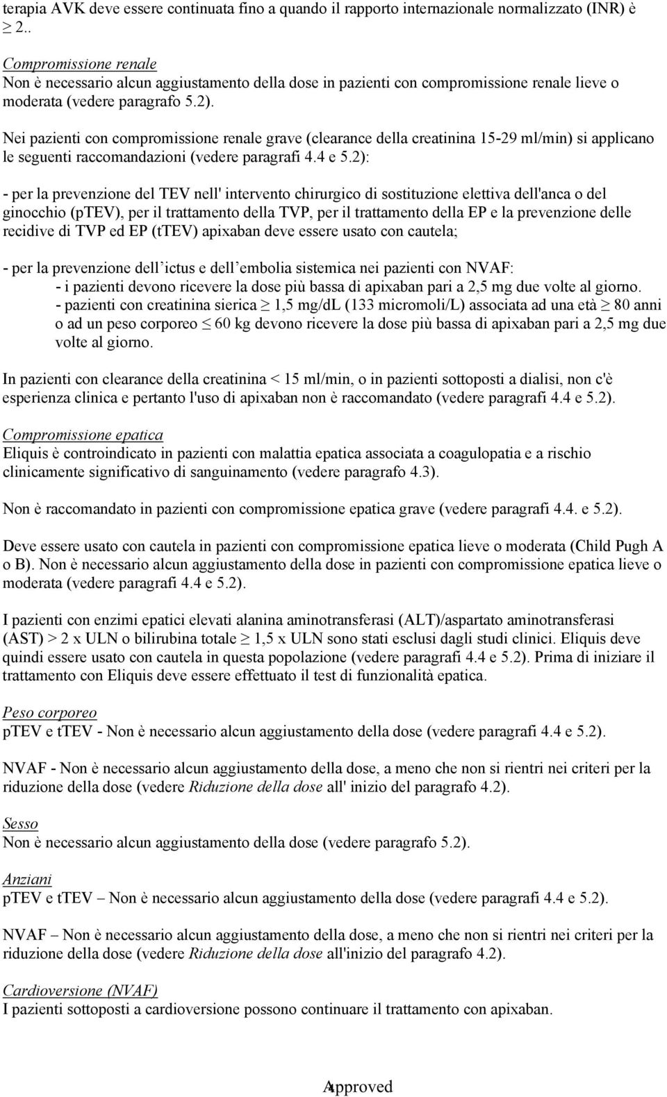 Nei pazienti con compromissione renale grave (clearance della creatinina 15-29 ml/min) si applicano le seguenti raccomandazioni (vedere paragrafi 4.4 e 5.