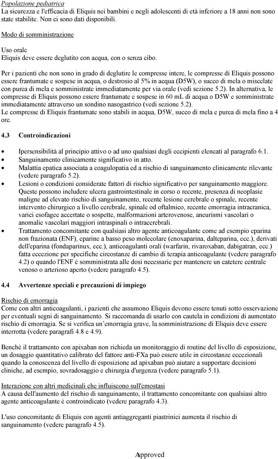 Per i pazienti che non sono in grado di deglutire le compresse intere, le compresse di Eliquis possono essere frantumate e sospese in acqua, o destrosio al 5% in acqua (D5W), o succo di mela o