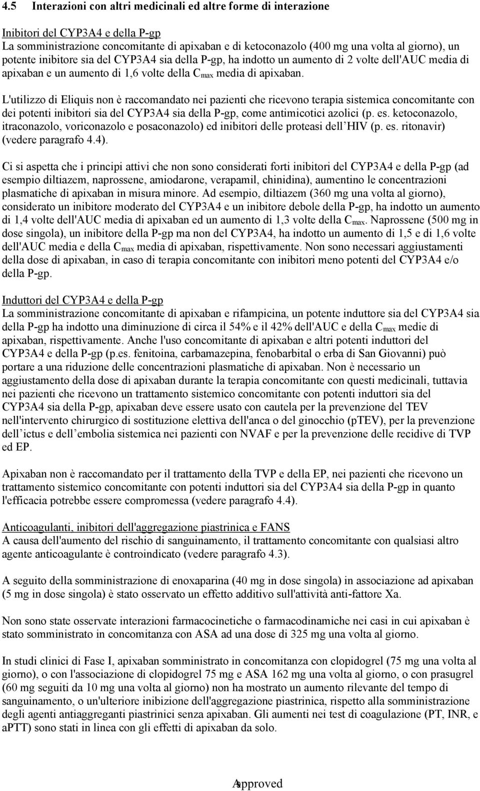 L'utilizzo di Eliquis non è raccomandato nei pazienti che ricevono terapia sistemica concomitante con dei potenti inibitori sia del CYP3A4 sia della P-gp, come antimicotici azolici (p. es.