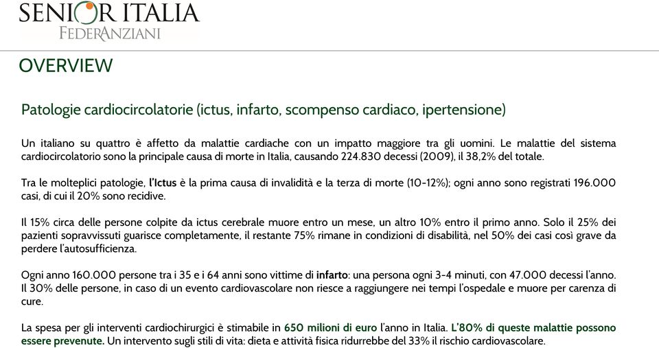 Tra le molteplici patologie, l Ictus è la prima causa di invalidità e la terza di morte (10-12%); ogni anno sono registrati 196.000 casi, di cui il 20% sono recidive.