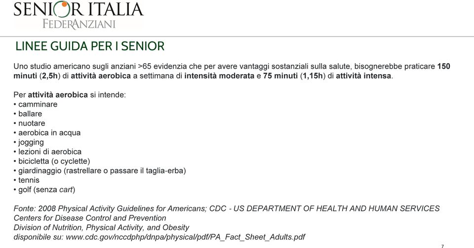 Per attività aerobica si intende: camminare ballare nuotare aerobica in acqua jogging lezioni di aerobica bicicletta (o cyclette) giardinaggio (rastrellare o passare il taglia erba)