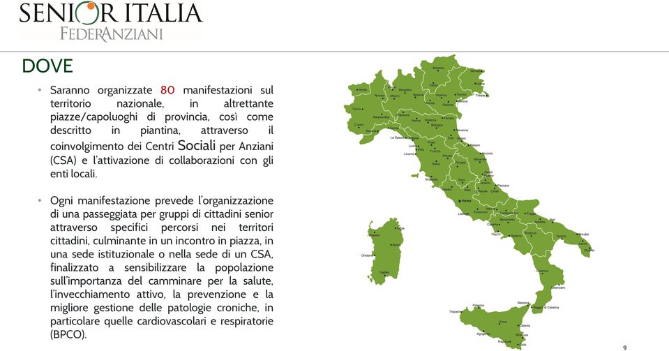 Ogni manifestazione prevede l organizzazione di una passeggiata per gruppi di cittadini senior attraverso specifici percorsi nei territori cittadini, culminante in un incontro in piazza,