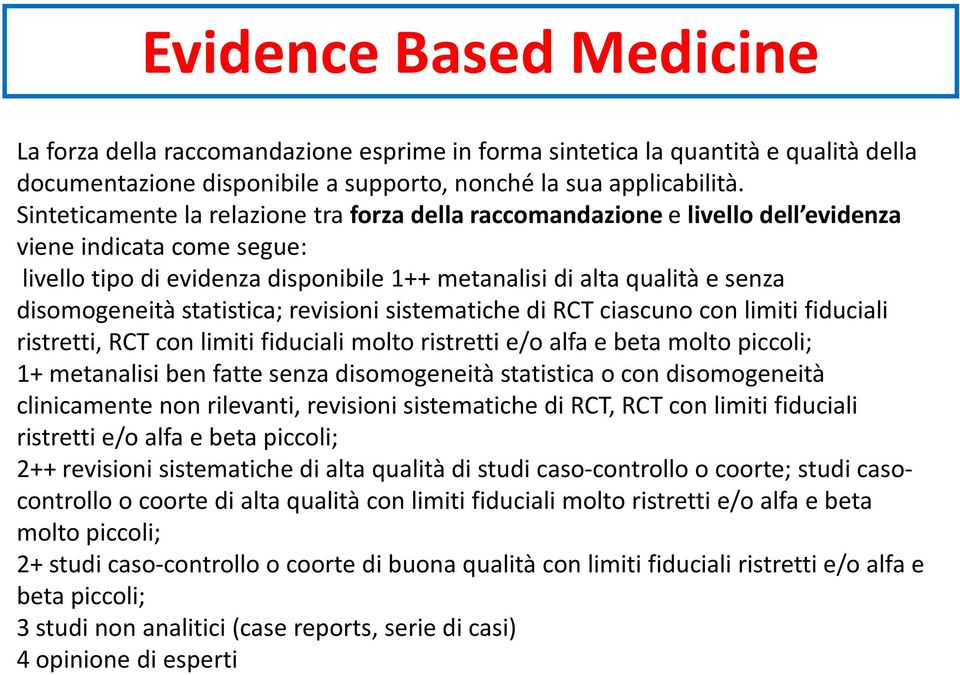 disomogeneità statistica; revisioni sistematiche di RCT ciascuno con limiti fiduciali ristretti, RCT con limiti fiduciali molto ristretti e/o alfa e beta molto piccoli; 1+ metanalisi ben fatte senza