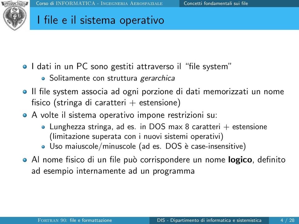 es. in DOS max 8 caratteri + estensione (limitazione superata con i nuovi sistemi operativi) Uso maiuscole/minuscole (ad es.