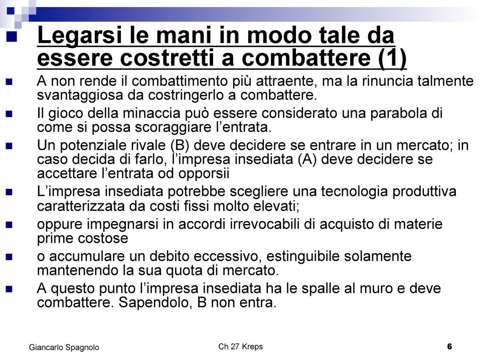 ! Un potenziale rivale (B) deve decidere se entrare in un mercato; in caso decida di farlo, l impresa insediata (A) deve decidere se accettare l entrata od opporsii!