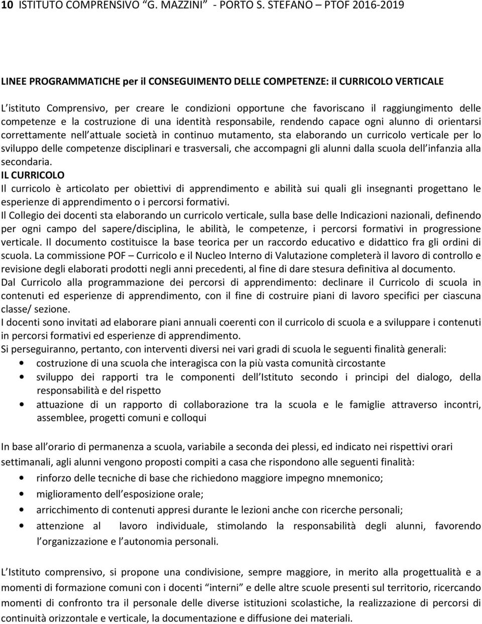 delle competenze e la costruzione di una identità responsabile, rendendo capace ogni alunno di orientarsi correttamente nell attuale società in continuo mutamento, sta elaborando un curricolo